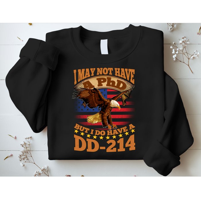I May Not Have A PhD But I Do Have A DD-214 Sweatshirt