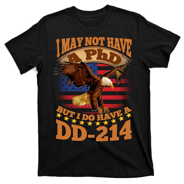 I May Not Have A PhD But I Do Have A DD-214 T-Shirt