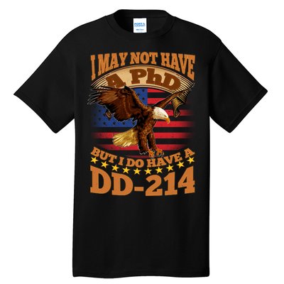 I May Not Have A PhD But I Do Have A DD-214 Tall T-Shirt