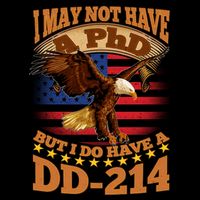 I May Not Have A PhD But I Do Have A DD-214 Button