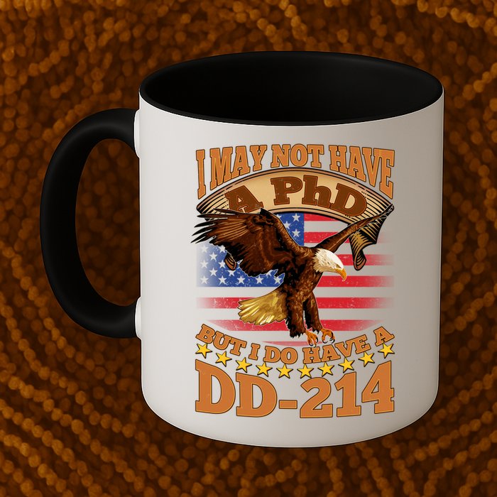 I May Not Have A PhD But I Do Have A DD-214 Mug