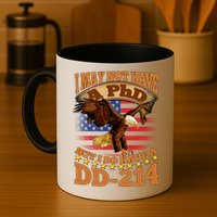 I May Not Have A PhD But I Do Have A DD-214 Mug