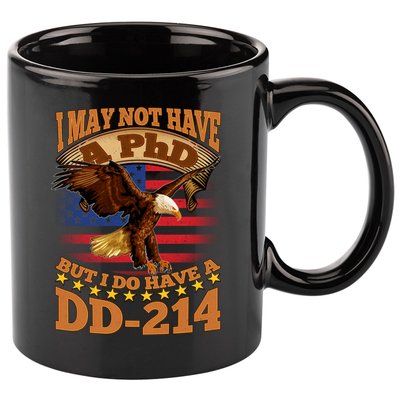 I May Not Have A PhD But I Do Have A DD-214 11oz C Handle Ceramic Mug
