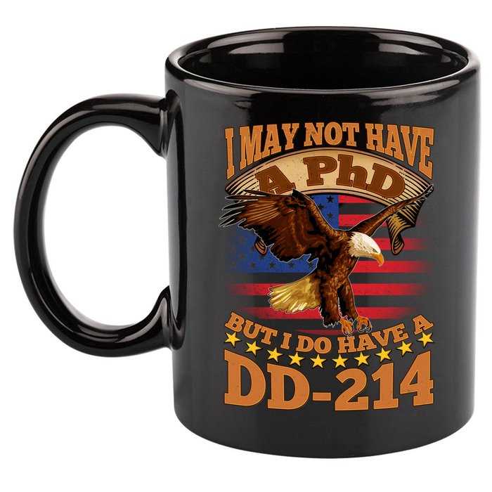 I May Not Have A PhD But I Do Have A DD-214 11oz C Handle Ceramic Mug