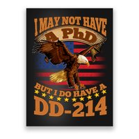 I May Not Have A PhD But I Do Have A DD-214 Poster