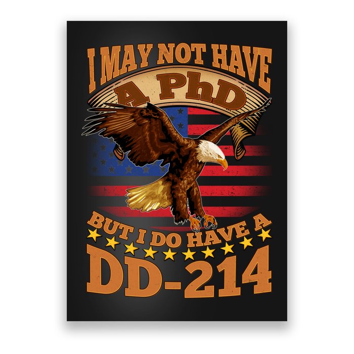I May Not Have A PhD But I Do Have A DD-214 Poster