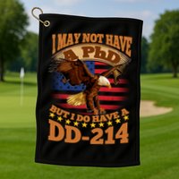 I May Not Have A PhD But I Do Have A DD-214 Golf Towel