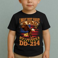 I May Not Have A PhD But I Do Have A DD-214 Toddler T-Shirt