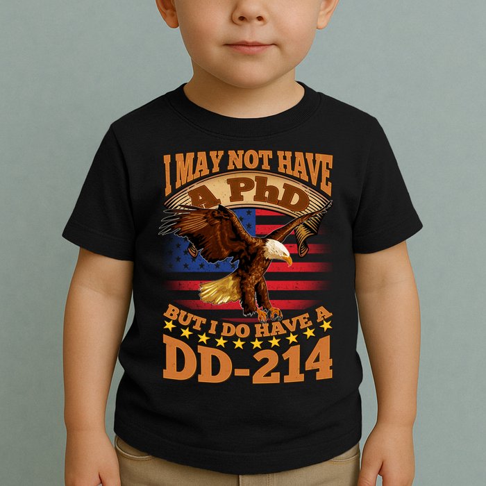 I May Not Have A PhD But I Do Have A DD-214 Toddler T-Shirt