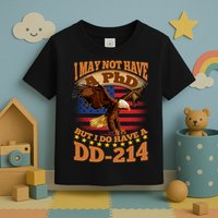 I May Not Have A PhD But I Do Have A DD-214 Toddler T-Shirt