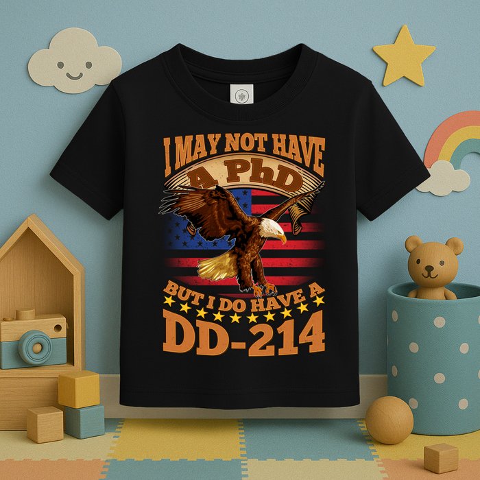 I May Not Have A PhD But I Do Have A DD-214 Toddler T-Shirt