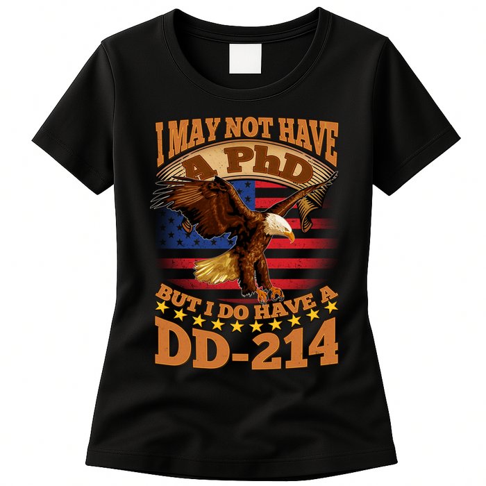I May Not Have A PhD But I Do Have A DD-214 Womens T-Shirt