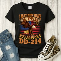 I May Not Have A PhD But I Do Have A DD-214 Womens T-Shirt