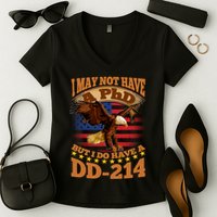 I May Not Have A PhD But I Do Have A DD-214 Women's V-Neck T-Shirt