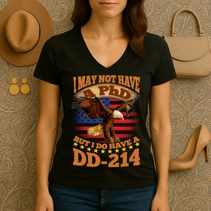 I May Not Have A PhD But I Do Have A DD-214 Women's V-Neck T-Shirt