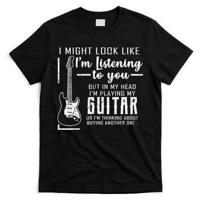 I Might Look Like I'm Listening To You Music Guitar T-Shirt