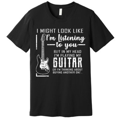 I Might Look Like I'm Listening To You Music Guitar Premium T-Shirt