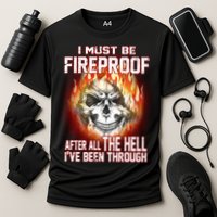 I Must Be Fireproof After All The Hell I've Been Through Performance Shirt