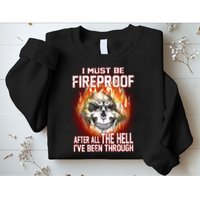 I Must Be Fireproof After All The Hell I've Been Through Sweatshirt