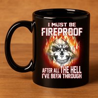 I Must Be Fireproof After All The Hell I've Been Through 11oz C Handle Ceramic Mug
