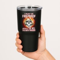 I Must Be Fireproof After All The Hell I've Been Through Tumbler