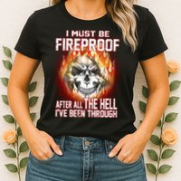 I Must Be Fireproof After All The Hell I've Been Through Womens T-Shirt