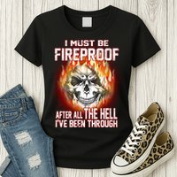 I Must Be Fireproof After All The Hell I've Been Through Womens T-Shirt
