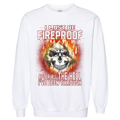 I Must Be Fireproof After All The Hell I've Been Through Garment-Dyed Sweatshirt