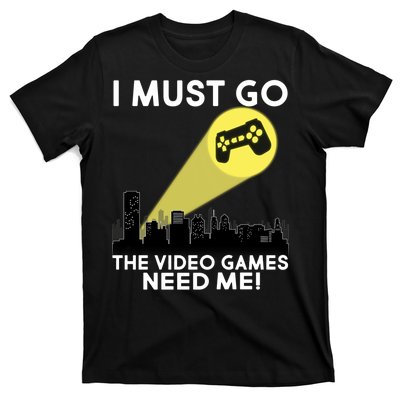 I Must Go The Video Game Needs Me T-Shirt