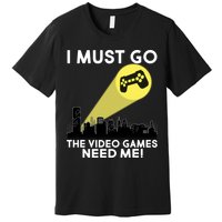 I Must Go The Video Game Needs Me Premium T-Shirt