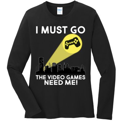 I Must Go The Video Game Needs Me Ladies Long Sleeve Shirt