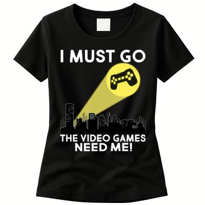 I Must Go The Video Game Needs Me Womens T-Shirt