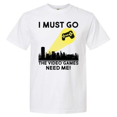 I Must Go The Video Game Needs Me Garment-Dyed Heavyweight T-Shirt