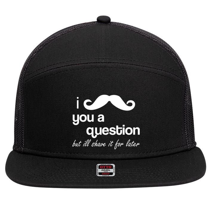 I Mustache You A Question But Ill Shave It For Later 7 Panel Mesh Trucker Snapback Hat