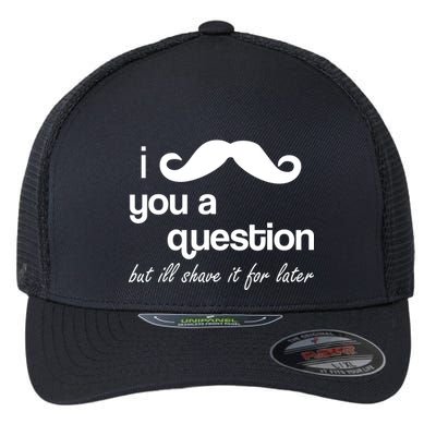 I Mustache You A Question But Ill Shave It For Later Flexfit Unipanel Trucker Cap
