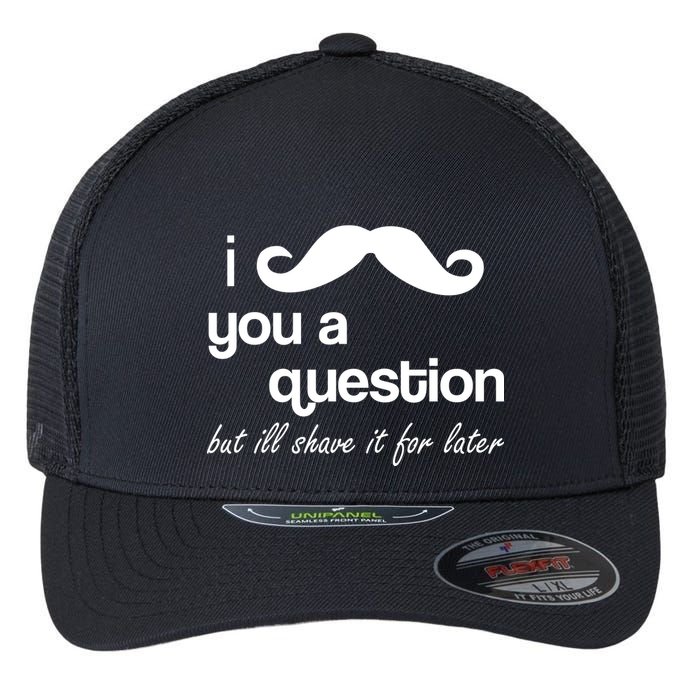 I Mustache You A Question But Ill Shave It For Later Flexfit Unipanel Trucker Cap