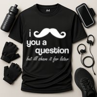 I Mustache You A Question But Ill Shave It For Later Performance Shirt