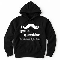 I Mustache You A Question But Ill Shave It For Later Hoodie