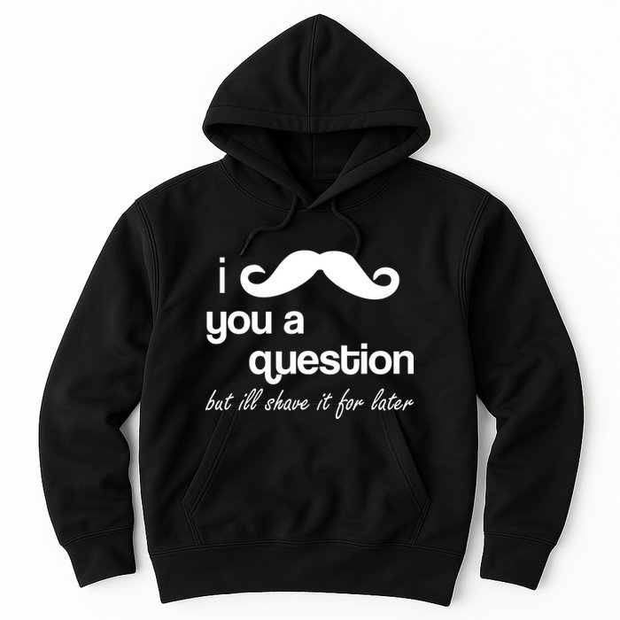I Mustache You A Question But Ill Shave It For Later Hoodie