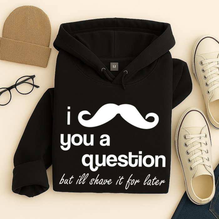 I Mustache You A Question But Ill Shave It For Later Hoodie