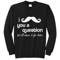 I Mustache You A Question But Ill Shave It For Later Sweatshirt