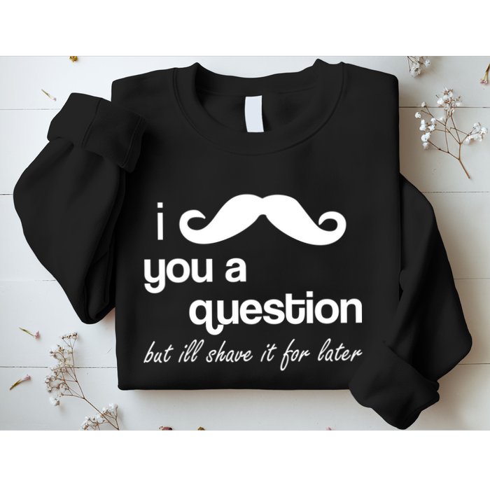 I Mustache You A Question But Ill Shave It For Later Sweatshirt