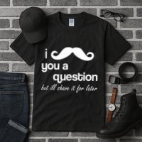I Mustache You A Question But Ill Shave It For Later Tall T-Shirt