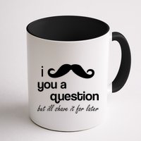 I Mustache You A Question But Ill Shave It For Later Mug