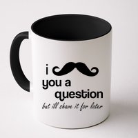 I Mustache You A Question But Ill Shave It For Later Mug