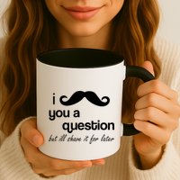 I Mustache You A Question But Ill Shave It For Later Mug