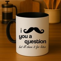 I Mustache You A Question But Ill Shave It For Later Mug
