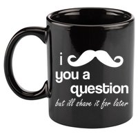 I Mustache You A Question But Ill Shave It For Later 11oz C Handle Ceramic Mug