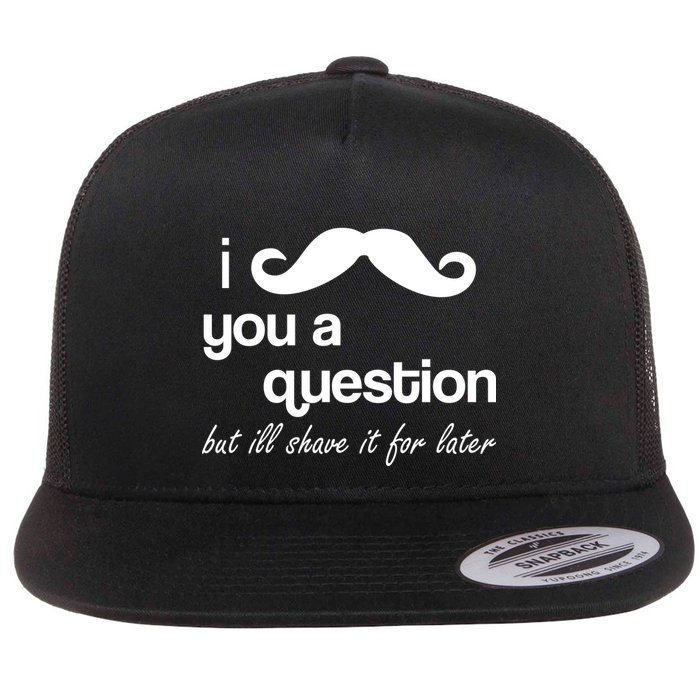 I Mustache You A Question But Ill Shave It For Later Flatbill Hat