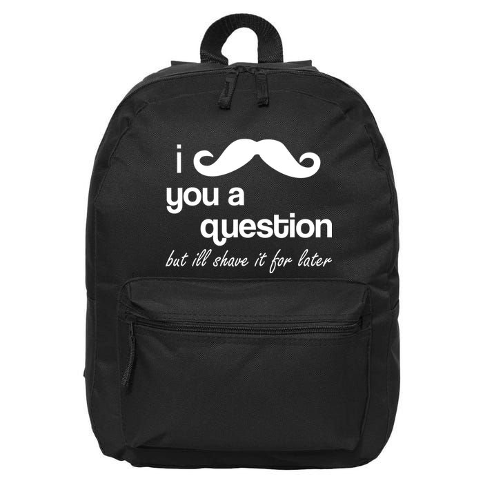 I Mustache You A Question But Ill Shave It For Later 16 in Basic Backpack